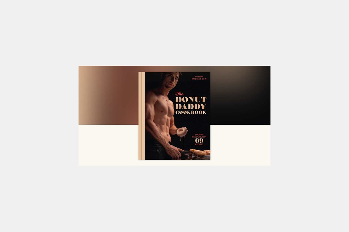 The Donut Daddy Cookbook: Sugar & Seduction in 69 Recipes by Anthony Randello-Jahn